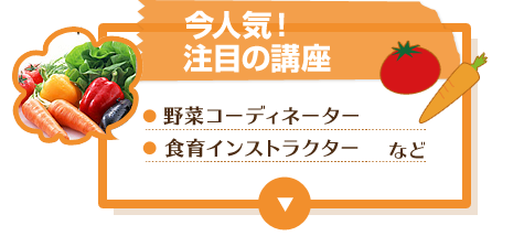 今人気!注目の講座 野菜コーディネーター 食育インストラクター など
