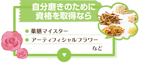 自分磨きのために資格を取得なら 薬膳マイスター アーティフィシャルフラワー など