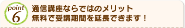 Point6 通信講座ならではのメリット無料で受講期間を延長できます