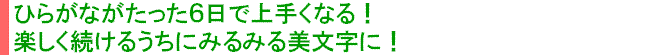 ひらがながたった６日で上手くなる!楽しく続けるうちにみるみる美文字に！