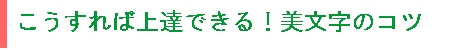 こうすれば上達できる！美文字のコツ