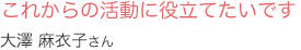 これからの活動に役立てたいです大澤 麻衣子さん