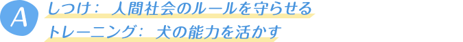 しつけ：人間社会のルールを守らせる　トレーニング：犬の能力を活かす