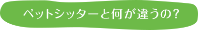 ペットシッターと何が違うの？