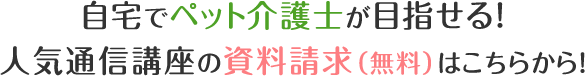 自宅でペット介護士が目指せる！人気通信講座の資料請求（無料）はこちらから！